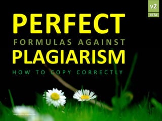 PERFECT
FORMULAS AGAINST

PLAGIARISM
HOW TO COPY CORRECTLY

Image courtesy of wallike.com

v2
BETA

 