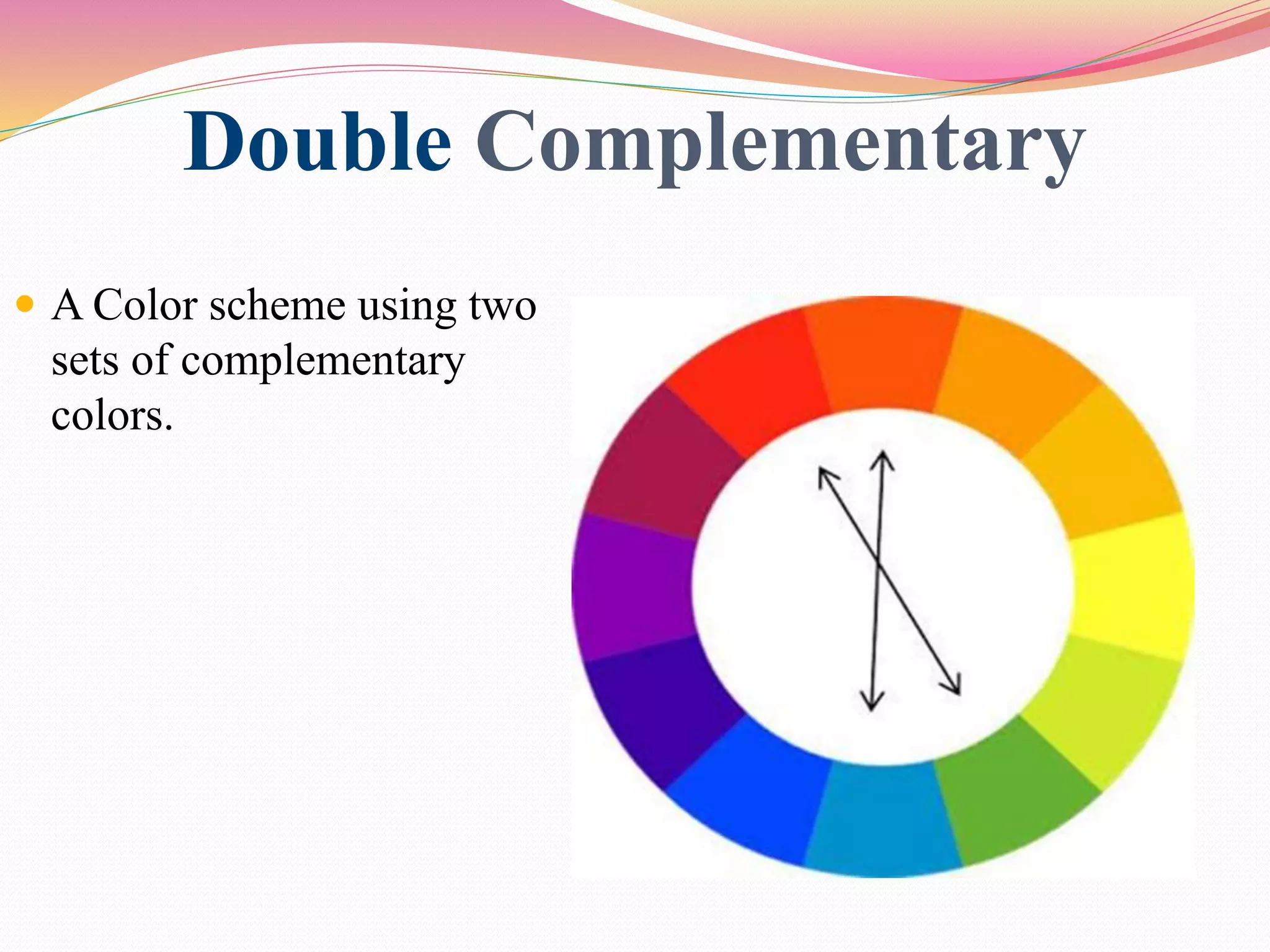Double Complementary
 A Color scheme using two
sets of complementary
colors.
 