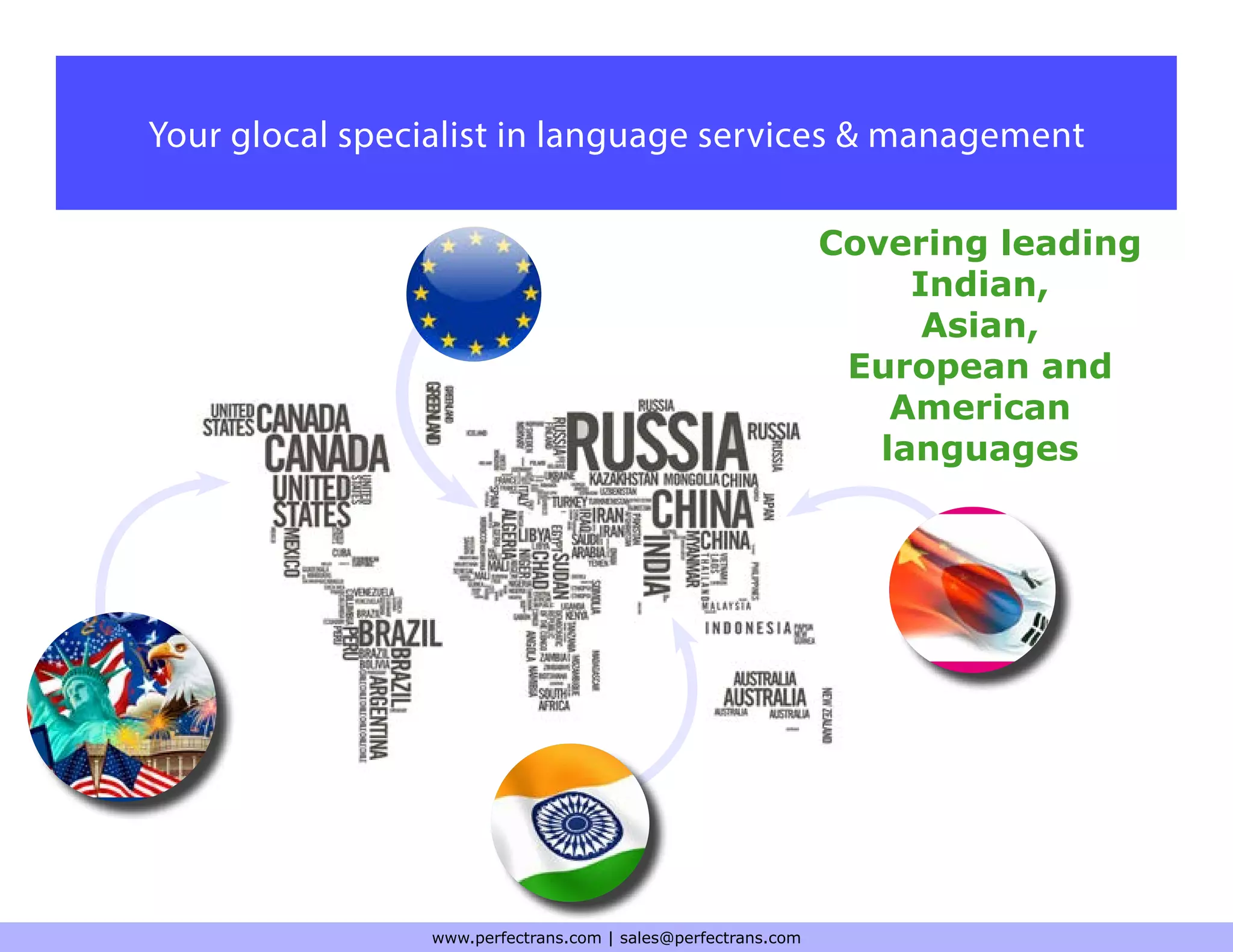 Your glocal specialist in language services & management
Covering leading
Indian,
Asian,
European and
American
languages
www.perfectrans.com | sales@perfectrans.com
 