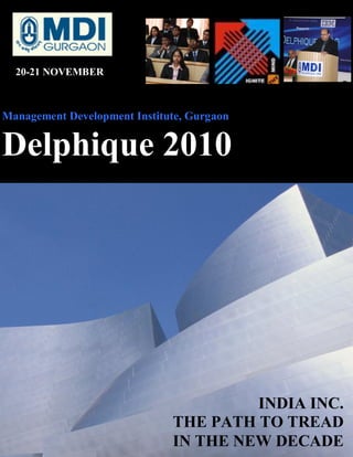 20-21 NOVEMBER



Management Development Institute, Gurgaon


Delphique 2010




                                       INDIA INC.
                              THE PATH TO TREAD
                              IN THE NEW DECADE
 