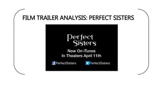 FILM TRAILER ANALYSIS: PERFECT SISTERS
 