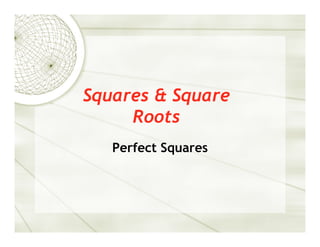 Squares & Square
Roots
Perfect Squares
 