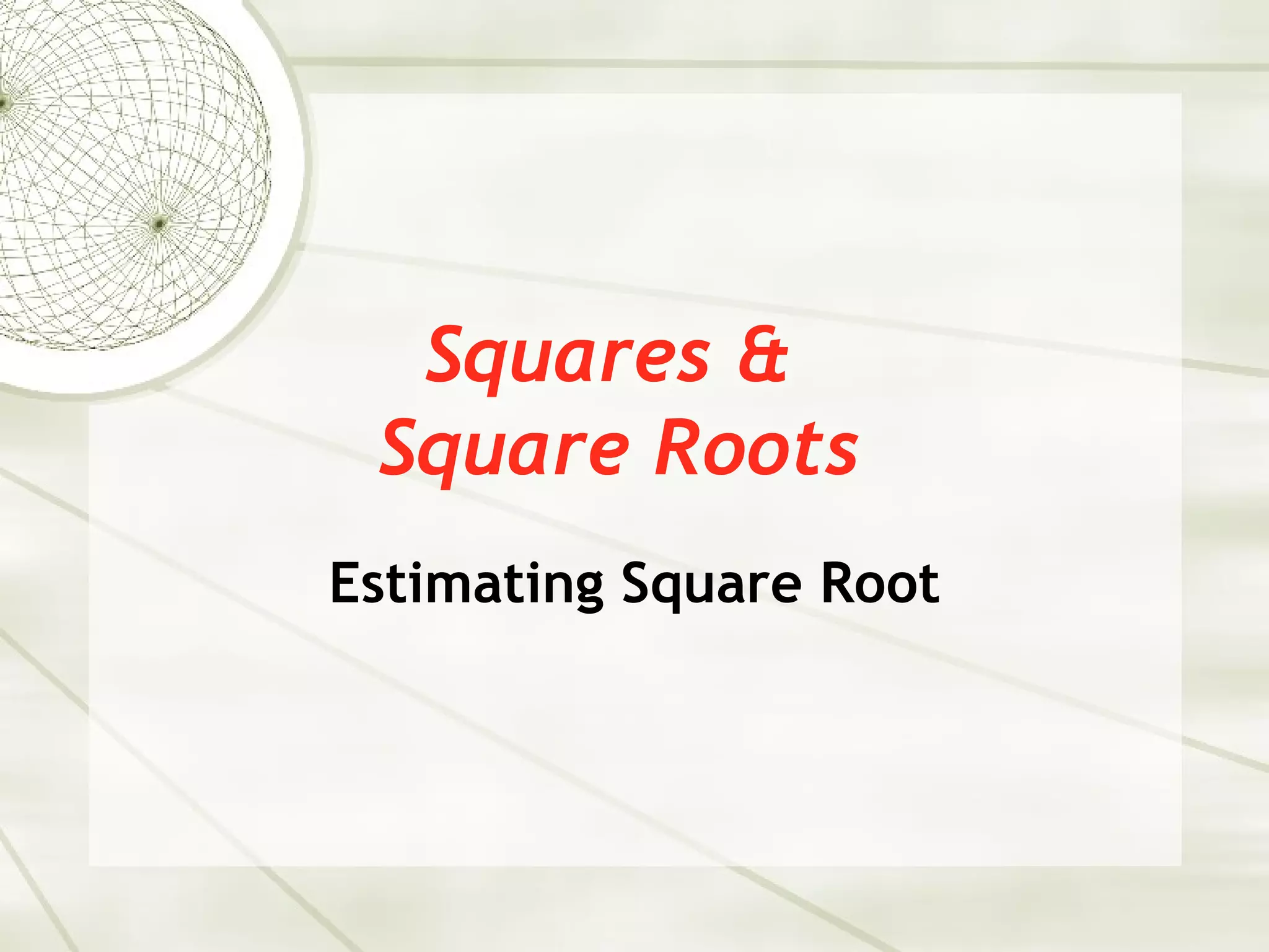 Squares &
 Square Roots
Estimating Square Root
 