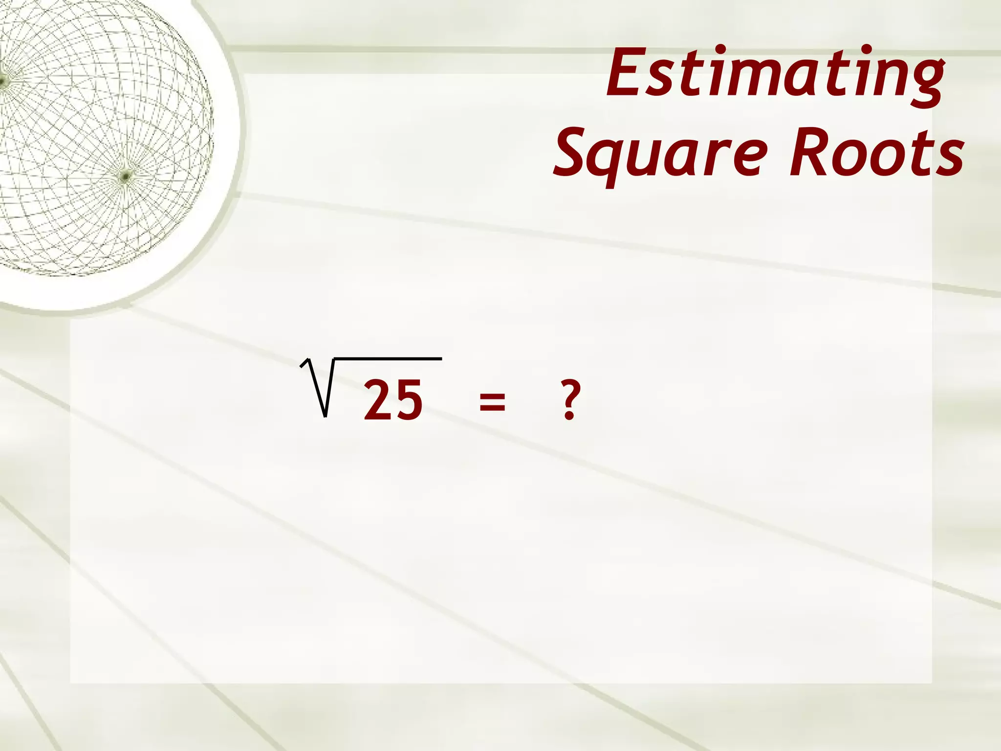 Estimating
     Square Roots


25 = ?
 