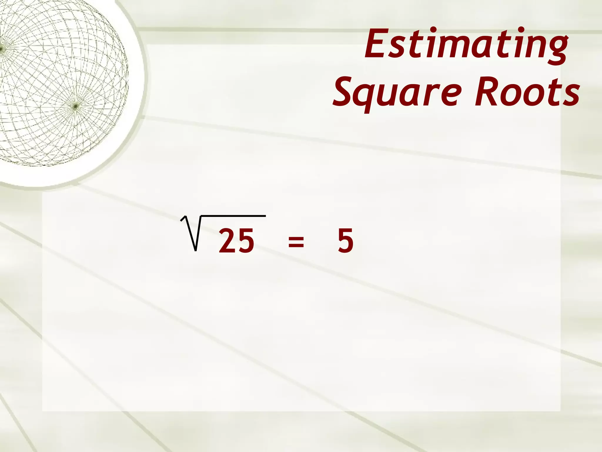 Estimating
    Square Roots


25 = 5
 