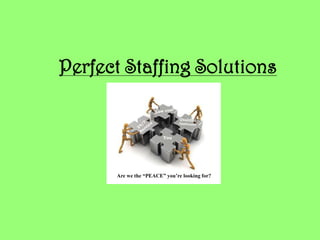 Perfect Staffing Solutions Low cost Qualified  Applicants 24/7    Service You Are we the “PEACE” you’re looking for? 