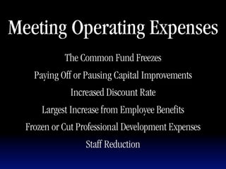 Meeting Operating Expenses
            The Common Fund Freezes
    Paying Off or Pausing Capital Improvements
              Increased Discount Rate
      Largest Increase from Employee Benefits
  Frozen or Cut Professional Development Expenses
                  Staff Reduction
 