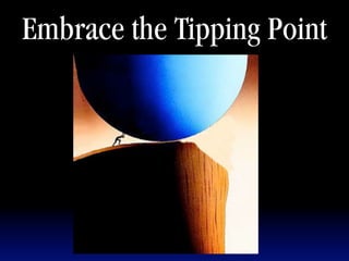 Embrace the Tipping Point
 