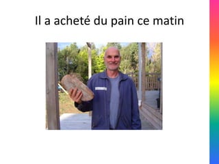 Il a acheté du pain ce matin
 