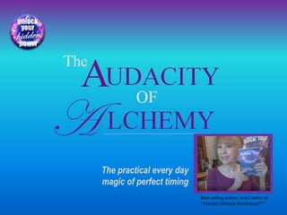 The practical every day
magic of perfect timing
Best-selling author, and Creator of
“TheGet UNstuck Revolution!™”
 