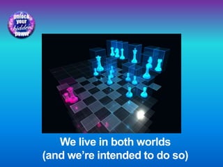 We live in both worlds
(and we’re intended to do so)
 