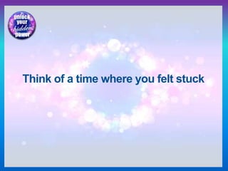 Think of a time where you felt stuck
 