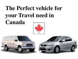 The Perfect vehicle for
your Travel need in
Canada
 