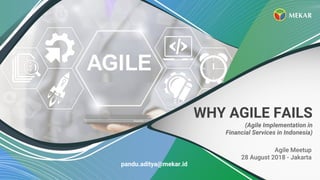 WHY AGILE FAILS
(Agile Implementation in
Financial Services in Indonesia)
pandu.aditya@mekar.id
 