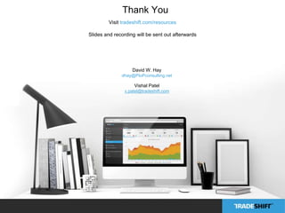 Thank You 
Visit tradeshift.com/resources 
Slides and recording will be sent out afterwards 
David W. Hay 
dhay@PtoPconsulting.net 
Vishal Patel 
v.patel@tradeshift.com 
 