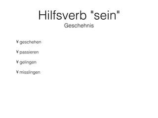 Hilfsverb "sein"
                  Geschehnis

• geschehen

• passieren

• gelingen

• misslingen
 