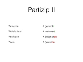 Partizip II

• machen               • gemacht

• telefonieren         • telefoniert

• schlafen             • geschlafen

• sein                 • gewesen
 