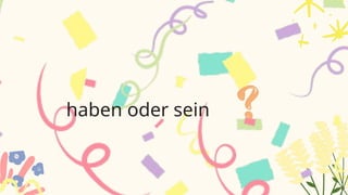 haben oder sein
 