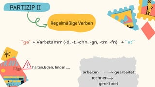 arbeiten gearbeitet
rechnen
gerechnet
Regelmäßige Verben
PARTIZIP II
´´ge´´ + Verbstamm (-d, -t, -chn, -gn, -tm, -fn) + ´´et´´
halten,laden, finden ....
 