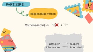 passieren passiert
informieren informiert
Regelmäßige Verben
PARTIZIP II
Verben (-ieren) --> ´´en´´ + ´´t´´
 