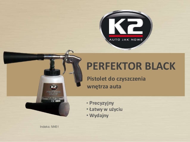 PERFEKTOR BLACK
Pistolet do czyszczenia
wnętrza auta
Indeks: M451
• Precyzyjny
• Łatwy w użyciu
• Wydajny
 