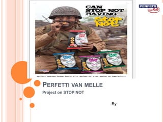 PERFETTI VAN MELLE
Project on STOP NOT

                      By
 