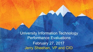 February 27, 2017
Jerry Sheehan, VP and CIO
University Information Technology
Performance Evaluations
 