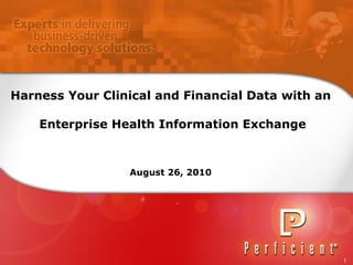 Harness Your Clinical and Financial Data with an  Enterprise Health Information Exchange August 26, 2010 
