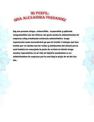 Soy una persona alegre, extrovertida, responsable y aplicada
comprometida con mis deberes me gusta mucho la administración...