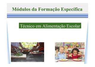 Módulos da Formação Específica


   Técnico em Alimentação Escolar
 