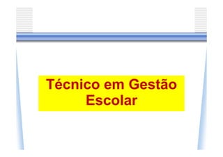 Técnico em Gestão
     Escolar
 
