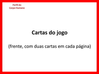 Cartas do jogo

(frente, com duas cartas em cada página)
 
