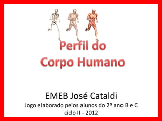 EMEB José Cataldi
Jogo elaborado pelos alunos do 2º ano B e C
               ciclo II - 2012
 