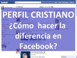 PERFIL CRISTIANO ¿Cómo  hacer la  diferencia en Facebook? 