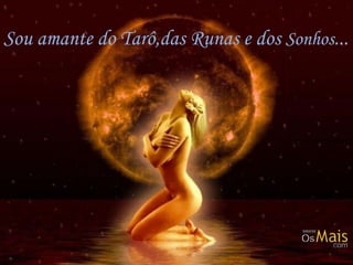 Sou amante do Tarô,das Runas e dos Sonhos...
 