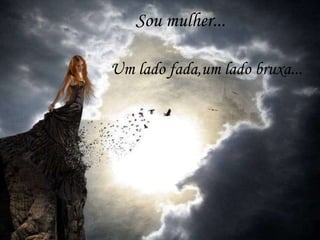 Sou mulher...

Um lado fada,um lado bruxa...
 