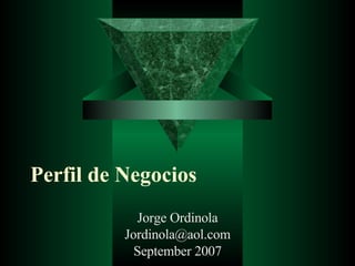 Perfil de Negocios Jorge Ordinola [email_address] September 2007 