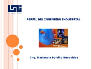 PERFIL DEL INGENIERO INDUSTRIAL Ing. Marianela Portillo Benavidez 