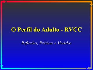 O Perfil do Adulto - RVCC Reflexões, Práticas e Modelos 