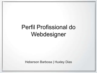 PerfilProfissional do Webdesigner Heberson Barbosa | Huxley Dias 