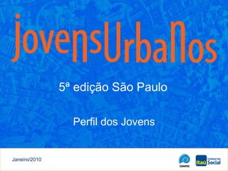 Janeiro/2010 Perfil dos Jovens 5ª edição São Paulo 