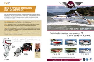 motor 
MOTOR DE POPA OU DE CENTRO RABETA, 
QUAL A MELHOR ESCOLHA? 
Por Mário Sérgio Sergenti 
Esta é uma dúvida muito comum entre os clientes. Qual é mais econômico, que apresenta mais conforto 
a bordo e menos ruído? Sem nos aprofundarmos nos detalhes técnicos, no geral, depende das dimensões 
e funções da embarcação.As embarcações pequenas não possuem espaço para receber um motor 
de centro. Já as maiores aceitam os dois modelos. Para isso é necessário fazer alterações na hora da 
produção. Mas como escolher? 
MAIS POTÊNCIA, MENOS PESO - Dependendo da potência necessária na embarcação, para conseguir 
maior desempenho, acaba-se optando pelo motor de popa por ele ser mais leve. 
PREÇO - Normalmente os motores de popa têm custo menor (na mesma faixa de potência) em relação 
ao centro rabeta. A rabeta do motor de centro aumenta o custo do produto e da manutenção. 
RUÍDO - Quando os motores de popa eram dois tempos, o nível de ruído era um fator negativo. 
Hoje, com os motores de popa quatro tempos, alguns são tão silenciosos que passam até despercebidos. 
O motor de centro sempre foi mais silencioso, pois o ruído é devido à saída dos gases (escape), que nesse 
caso é feita pela rabeta, dentro d’água. 
MAIOR TORQUE E ESTABILIDADE - Os motores de centro rabeta oferecem um torque maior, 
e por estarem dentro da embarcação melhoram o trim (movimento longitudinal), proporcionando uma 
navegação mais estável e horizontal, “não empopada”. 
De forma geral, o verdadeiro tira-teima é o test drive. Não é só o motor que fará 
uma embarcação ser bem avaliada, afinal, em um projeto mal concebido não tem 
motor que dê jeito. Já em um bom projeto, geralmente os motores escolhidos são 
os que oferecem e proporcionam o melhor resultado. 
Mário Sérgio 
Sergenti é 
diretor da Vip 
Boat e atua 
há 28 anos 
no mercado 
náutico. 
Motor Volvo 
V8-430 DPS 
centro rabeta 
Motor 
Envirude V6 
300HP de 
popa 
26 PERFILNÁUTICO PERFILNÁUTICO 27 
 