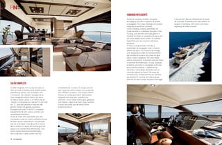 A área de comando recebeu inovações 
tecnológicas que têm o objetivo de facilitar 
a navegação. Há o Easy Docking com joystick 
integrado ao painel de comando, 
o Easy Handling, sistema patenteado de 
virada assistida, e o destaque fica para o East 
Cruising, que permite uma visão geral e o 
controle de todos os comandos do barco em 
um único display touch screen. O conforto 
é garantido por dois assentos individuais 
ajustáveis. 
O East Cruising permite controlar a 
estabilidade da navegação, todo o sistema 
elétrico do barco e o consumo de energia, 
e de temperatura, além do monitoramento 
das bombas de porão e dos níveis de água 
(doce, cinza e sanitárias). Por meio desse 
mesmo mecanismo, é possível controlar todos 
os alarmes da embarcação, ou seja, qualquer 
problema, anomalia na navegação e até uma 
porta que ficou aberta, o sistema acusa. 
Há ainda o computador de bordo com os 
controles básicos do barco. No posto de 
comando há o monitoramento por câmeras, 
que facilitam o controle de todas as áreas 
externas do barco (praça de popa e flybridge) 
e da casa de máquinas diretamente do posto 
de comando. Possibilita uma visão melhor no 
atraque e manobras, bem como uma maior 
segurança de todos a bordo. 
comando inteligente 
46 PERFILNÁUTICO PERFILNÁUTICO perFilnáutiCo 47 
O salão integrado com a praça de popa no 
deck principal se destaca pelas amplas janelas 
panorâmicas laterais, que se fundem com 
o horizonte, não tirando a sensação de se 
estar navegando mesmo dentro do barco. 
O salão é amplo, possui 2,10 metros de pé- 
-direito e é composto por sala de TV, com sofá 
em “C” para dez pessoas e mesa de café, 
grande número de gavetas e armários. 
Equipada com uma TV de 42” e completo 
equipamento de som, possui cortinas com 
acionamento eletrônico. 
A sala de jantar tem capacidade para oito 
convidados e está no mesmo ambiente da sala 
de estar, porém separada por uma elevação 
que dá privacidade à área gourmet e acesso 
fácil à cozinha. O layout da cozinha gourmet 
possui uma característica diferenciada. Com 
estilo cozinha americana (semifechada), 
tem visual para o salão, porém não fica 
completamente à mostra. A solução permite 
que o gourmet tenha contato com as pessoas 
sem interferir no layout. Com quatro metros 
lineares, a cozinha gourmet é inteiramente 
equipada com duas pias, superfície em 
mármore, micro-ondas e forno grill, geladeira 
com freezer, máquina de lavar louça, armários 
e ainda uma porta que dá acesso direto 
à lateral do barco. 
SALÃO COMPLETO 
COMANDO INTELIGENTE 
 