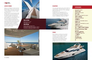 Especificações 
Velocidade máxima 
33,5 nós 
Velocidade de cruzeiro 
27 nós 
Autonomia-velocidade de cruzeiro 
355 milhas 
Tanque de combustível 
4.800 L 
Consumo em velocidade máxima 
500 L/h 
330 L/h 
2x 1.360 mHP MAN 
V12 Common Rail 
Pé de galinha 
1.200 L 
2 pessoas 
2 
Consumo em velocidade de cruzeiro 
Motorização padrão 
Propulsão 
Capacidade de água doce 
Tripulação 
Cabines tripulação 
desempenho 
Com motorização padrão de dois motores MAN V12 
Common Rail de 1.360 mHP (100 kw), a Azimut 70 
atinge velocidade máxima de 33,5 nós e velocidade 
de cruzeiro de 27 nós. 
O deslocamento com carga total é de 45,2 
toneladas. O consumo é de 330 litros por hora, 
o que resulta em uma capacidade média de 14 
horas de navegação por tanque em velocidade de 
cruzeiro. A capacidade do tanque é de 4.800 L. 
serviço 
Para a tripulação, uma área com duas cabines 
separadas, uma para o capitão e a outra para 
o marinheiro, com um banheiro. O acesso 
se dá pela plataforma de popa e possui 
acesso direto à casa de máquinas. A casa de 
máquinas possui manta de isolamento com 
camada de chumbo para isolar o barulho 
e o calor. 
além do flybridge 
Apesar de o flybridge ser a menina dos olhos 
da embarcação, as demais áreas externas não 
deixam a desejar. A proa possui uma área de 
12 metros quadrados com solário e espaço 
para relaxar ao sol. 
A praça de popa é uma continuação do salão 
principal e possui uma mesa com amplo sofá 
para refeições e aperitivos distribuídos em 
14 metros quadrados. Ali há espaço para 
colocar frigobar ou ice maker, além de espaço 
para armazenamento de equipamentos. 
Descendo à plataforma de popa encontra- 
-se uma churrasqueira gourmet elétrica com 
acionamento hidráulico, adicionada ao projeto 
italiano original para atender as exigências 
do consumidor brasileiro. A plataforma 
submergível permite banhos e uma área de 
convivência na água. Para essa área há dois 
acessos a partir do cockpit. 
área externa 
Área da proa: 12 m² 
Área popa: 14 m² 
área interna 
Área do salão principal: 25 m² 
Pé-direito do salão parte superior: 2,04 m 
Pé-direito do salão parte inferior: 2,10 m 
48 PERFILNÁUTICO PERFILNÁUTICO 49 
 