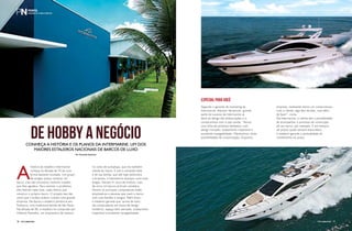 De hobby a negócio 
Conheça a história e os planos da Intermarine, um dos 
maiores estaleiros nacionais de barcos de luxo 
A história do estaleiro Intermarine 
começa na década de 70 de uma 
forma bastante inusitada. Um grupo 
de amigos queria comprar um 
barco, mas não encontrou nenhum modelo 
que lhes agradou. Para resolver o problema, 
eles fizeram nada mais, nada menos que 
construir o próprio barco. O projeto deu tão 
certo que o hobby acabou virando uma grande 
empresa. Na época o estaleiro pertencia aos 
Fontoura, uma tradicional família de São Paulo. 
Na década de 80, o estaleiro foi comprado por 
Gilberto Ramalho, um empresário de sucesso 
Por Amanda Kasecker 
no ramo de autopeças, que era também 
cliente da marca. E sob o comando dele 
e de sua família, que até hoje administra 
a empresa, a Intermarine alcançou voos mais 
longos. Nesses 41 anos de história, mais 
de cinco mil barcos já foram vendidos. 
Dentre os principais compradores estão 
empresários e pessoas que usam o barco 
com suas famílias e amigos. Além disso, 
o estaleiro garante que, acima de tudo, 
são compradores em busca de design 
moderno, espaço bem pensado, acabamento 
impecável e excelente navegabilidade. 
Especial para você 
Segundo o gerente de marketing da 
Intermarine, Allysson Yamamoto, grande 
parte do sucesso da Intermarine se 
deve ao design das embarcações e o 
compromisso com o pós-venda. “Temos 
uma linha de produtos fantástica, com 
design inovador, acabamento impecável e 
excelente navegabilidade. Oferecemos várias 
possibilidades de customização. Enquanto 
empresa, realmente temos um compromisso 
com o cliente, algo fácil de falar, mas difícil 
de fazer”, conta. 
Na Intermarine, o cliente tem a possibilidade 
de acompanhar o processo de construção 
do seu barco, por exemplo. E em tempos 
de prazos quase sempre estourados, 
o estaleiro garante a pontualidade do 
recebimento no prazo. 
76 PERFILNÁUTICO perFilnáutiCo PERFILNÁUTICO 77 
 