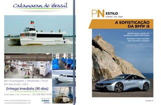 PERFILNÁUTICO 127 
ESTAR BEM . LOK . DESEJO 
A sofisticação 
da BMW i8 
Menos cinza e mais cor. 
Conheça a moda Full Colors 
Descubra como escolher 
qual aeronave comprar 
Catamaran do Brasil 
BB Construções de Barcos ltda. - Imbituba - SC 
Até 125 passageiros | Climatizado | TVs 42” 
Vel. máx 32 nós | 2 W.C 
Entrega imediata (90 dias) 
Pablo Balbis | Dir. Comercial | +55 (48) 8823-4709 
www.catamarandobrasil.com 
catamarandobrasil@gmail.com 
Financiamento: 
 
