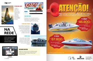 10 PERFILNÁUTICO 
PARA NÃO ERRAR 
OCEANO MAIS LIMPO 
Para descobrir qual o barco ideal para você, a 
Acobar lançou um quiz na página “Venha Navegar”. 
Possui perguntas que englobam temas como 
a rotina na embarcação e o motivo da compra. 
TECNOLOGIA E DESIGN 
Uma ação 
sustentável da 
Ecover virou 
assunto na rede. 
A empresa passou 
a utilizar resíduos 
retirados do 
oceano para a 
fabricação das 
novas embalagens 
dos seus produtos 
de limpeza. 
Foram divulgadas antecipadamente as 
imagens do Otam Chase-Boat 58HT, 
o superyacht que será apresentado 
no próximo Cannes Yachting Festival. 
Com um visual todo preto, a 
embarcação concentra tecnologia 
e design de ponta e gerou 
curiosidade nas redes sociais. 
barcos-casa 
Os novos barcos-casa construídos 
na Austrália estão dando o que falar 
na internet. Os materiais utilizados 
na fabricação são espuma de PVC e 
fibra de vidro. Com isso, a estrutura 
se torna extremamente leve e 
resistente. 
NAVEGANDO COM RITMO 
Navegue com o melhor do rock’n roll, de diferentes décadas, 
do classic rock ao contemporâneo. Do blues ao punk rock, 
do metal ao rock brasileiro, tocado sem limites na web 
www.91rock.com.br 
na 
rede 
Confira os destaques da rede que 
fizeram sucesso na fanpage da 
Perfil Náutico no Facebook. 
Curta a nossa página 
facebook.com/perfilnautico 
 