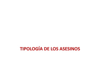 TIPOLOGÍA DE LOS ASESINOS
 