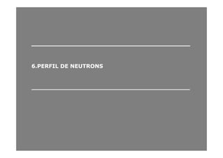 ______________________________________________________________________
66..PERFILPERFIL DEDE NEUTRONSNEUTRONS
____________________________________________________________________________________
 