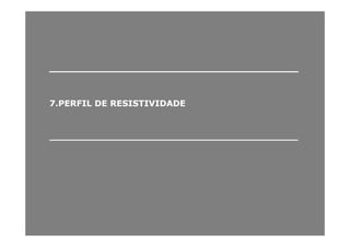 ______________________________________________________________________
77..PERFILPERFIL DEDE RESISTIVIDADERESISTIVIDADE
____________________________________________________________________________________
 
